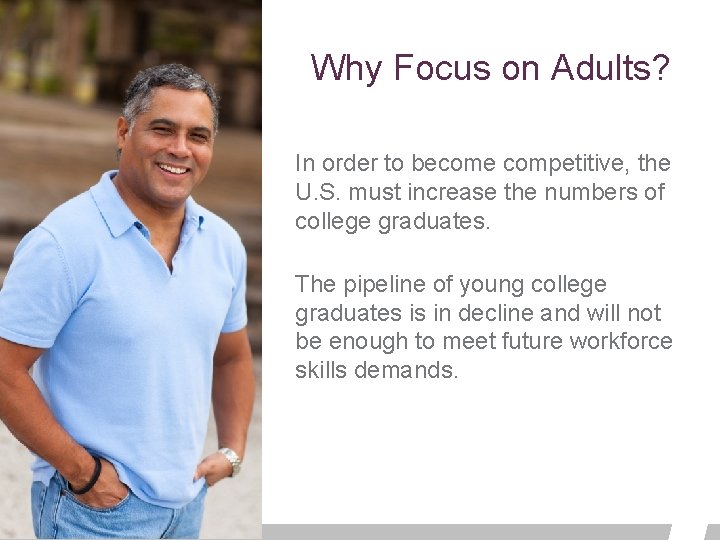 Why Focus on Adults? In order to become competitive, the U. S. must increase Why Focus on Adults? In order to become competitive, the U. S. must increase