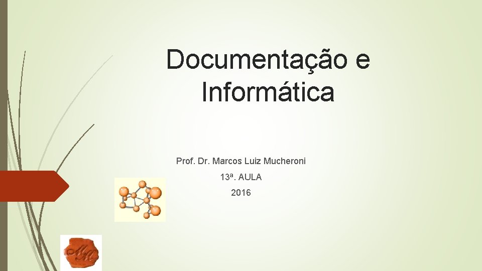 Documentação e Informática Prof. Dr. Marcos Luiz Mucheroni 13ª. AULA 2016 Documentação e Informática Prof. Dr. Marcos Luiz Mucheroni 13ª. AULA 2016