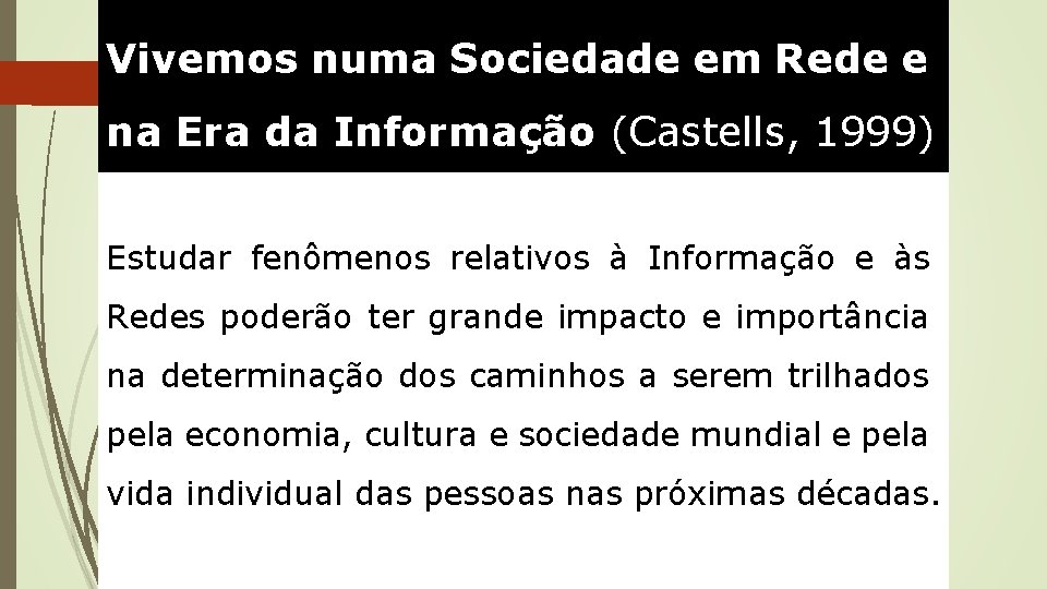 Vivemos numa Sociedade em Rede e na Era da Informação (Castells, 1999) Estudar fenômenos Vivemos numa Sociedade em Rede e na Era da Informação (Castells, 1999) Estudar fenômenos