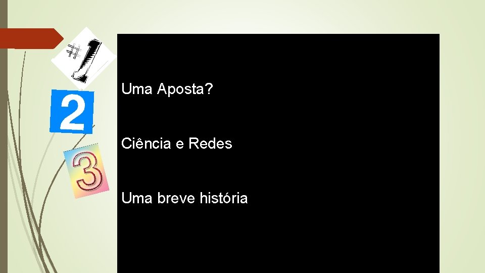 Uma Aposta? Ciência e Redes Uma breve história Uma Aposta? Ciência e Redes Uma breve história