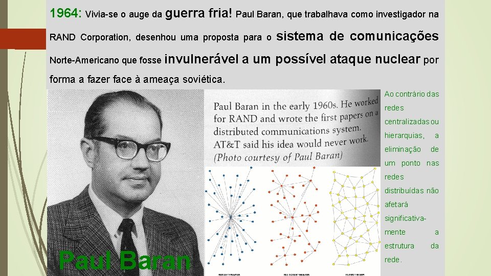 1964: Vivia-se o auge da guerra fria! Paul Baran, que trabalhava como investigador na 1964: Vivia-se o auge da guerra fria! Paul Baran, que trabalhava como investigador na