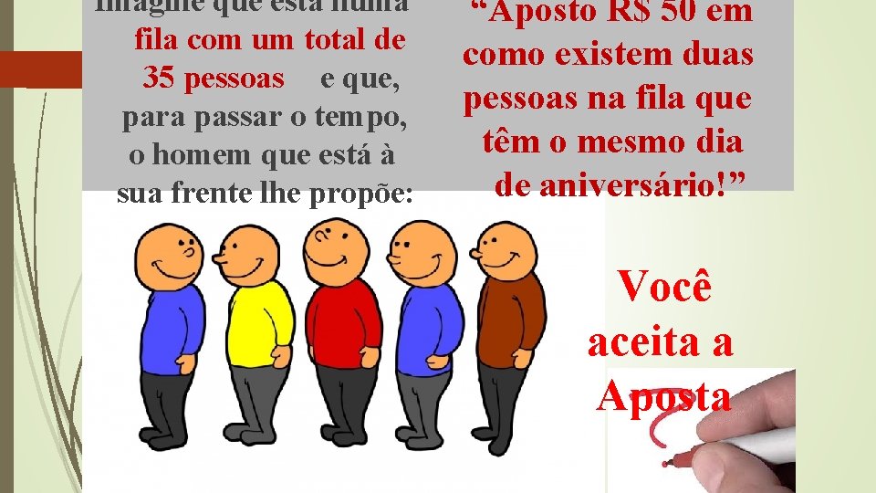 Imagine que está numa fila com um total de 35 pessoas e que, para Imagine que está numa fila com um total de 35 pessoas e que, para