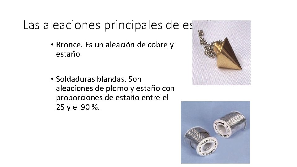 Las aleaciones principales de estaño son: • Bronce. Es un aleación de cobre y