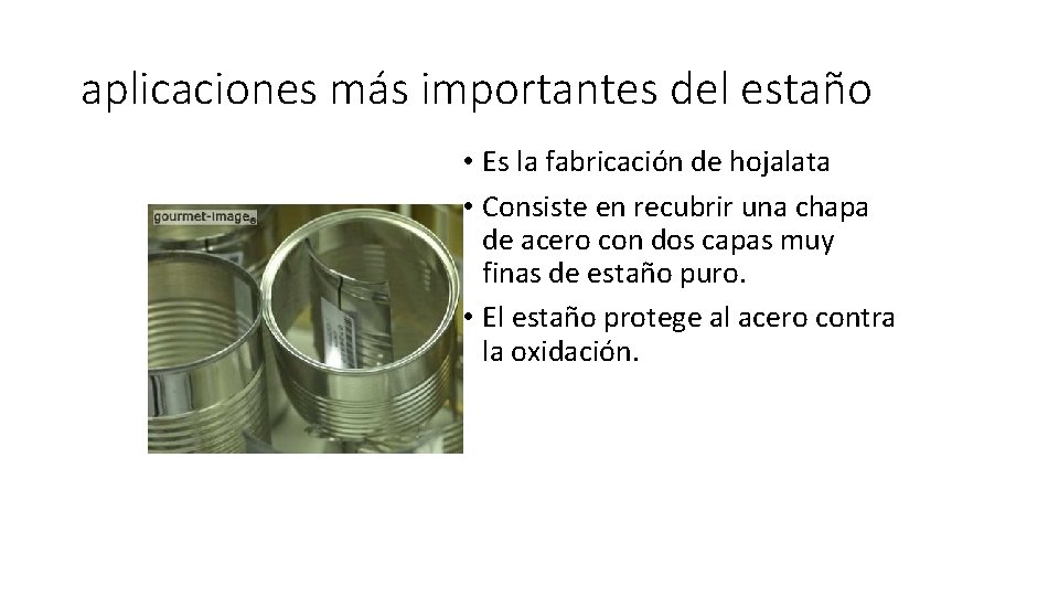 aplicaciones más importantes del estaño • Es la fabricación de hojalata • Consiste en