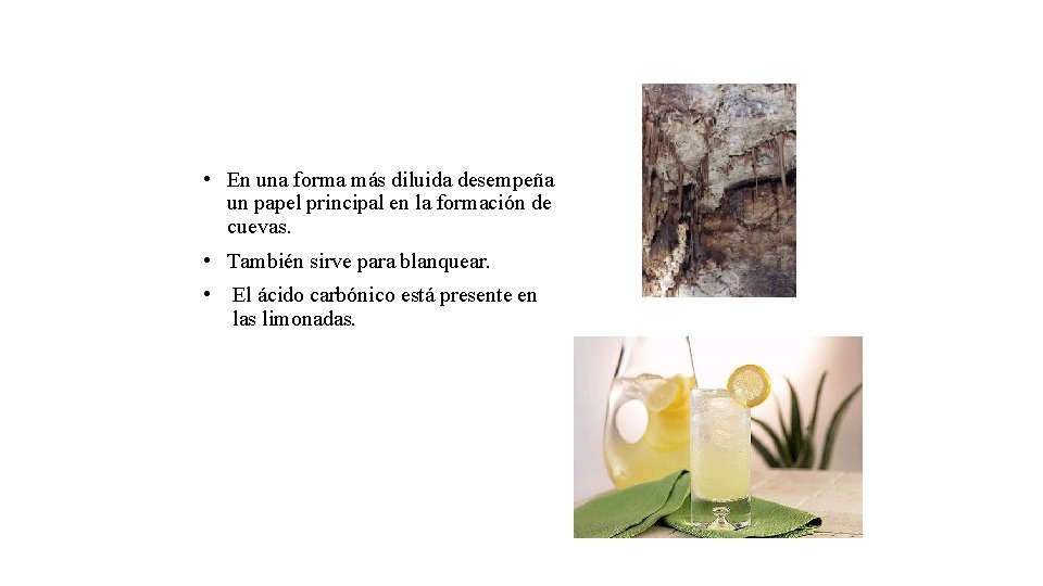  • En una forma más diluida desempeña un papel principal en la formación