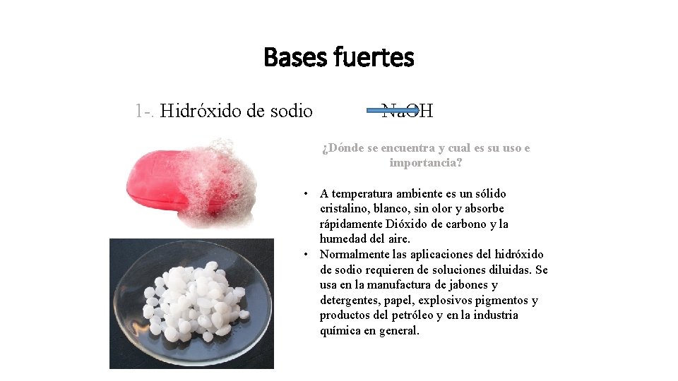 Bases fuertes 1 -. Hidróxido de sodio Na. OH ¿Dónde se encuentra y cual