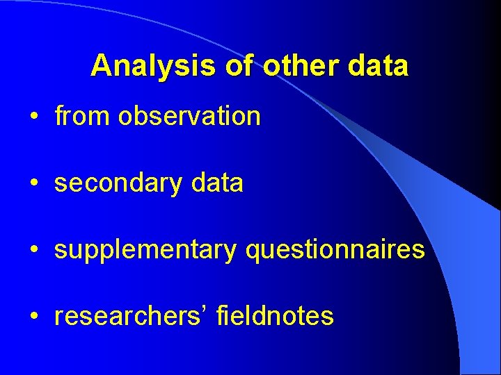 Analysis of other data • from observation • secondary data • supplementary questionnaires •