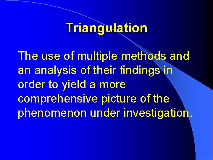 Triangulation The use of multiple methods and an analysis of their findings in order