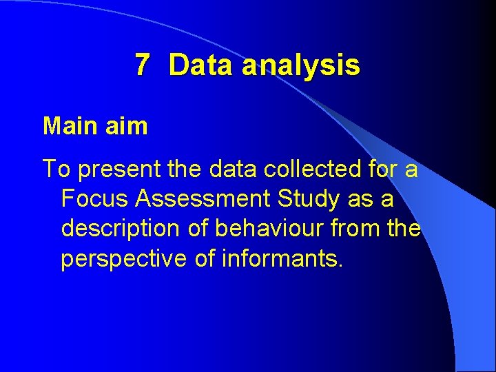 7 Data analysis Main aim To present the data collected for a Focus Assessment