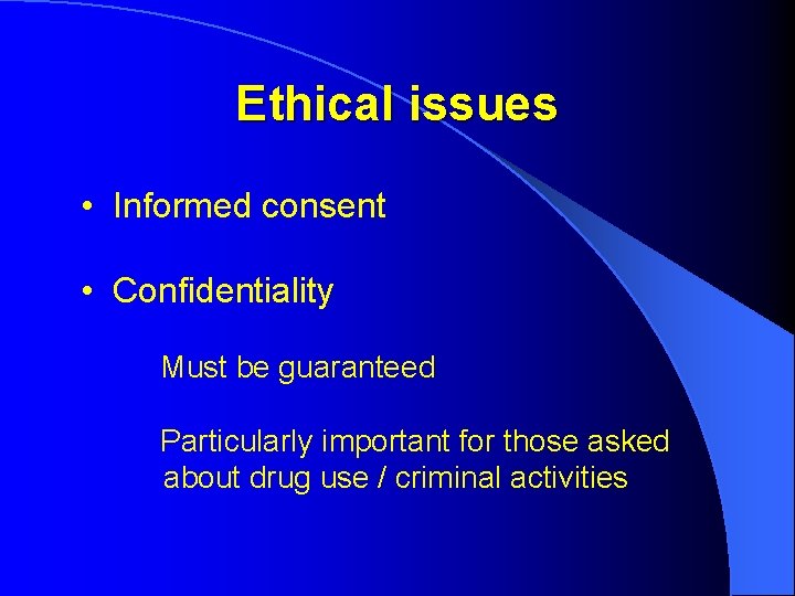 Ethical issues • Informed consent • Confidentiality Must be guaranteed Particularly important for those