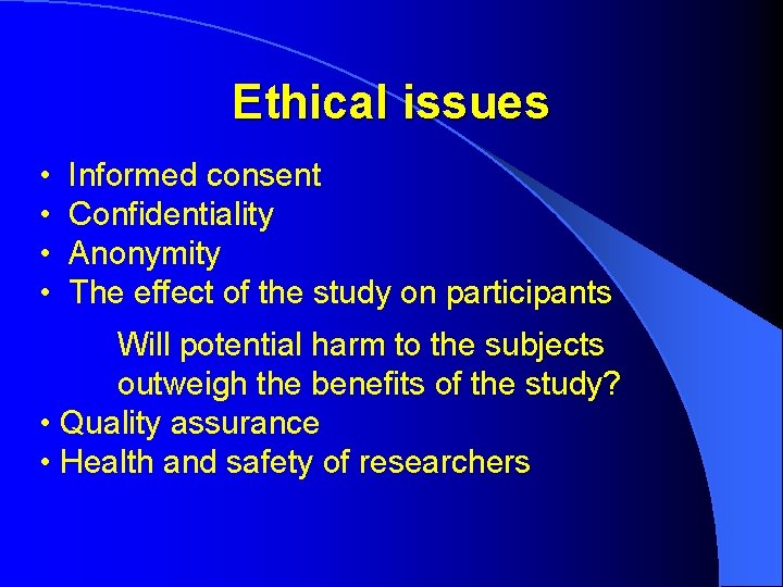 Ethical issues • • Informed consent Confidentiality Anonymity The effect of the study on