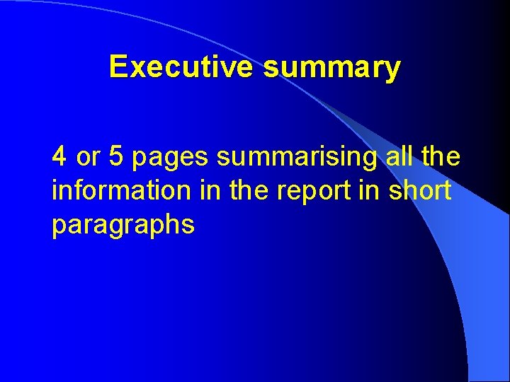 Executive summary 4 or 5 pages summarising all the information in the report in