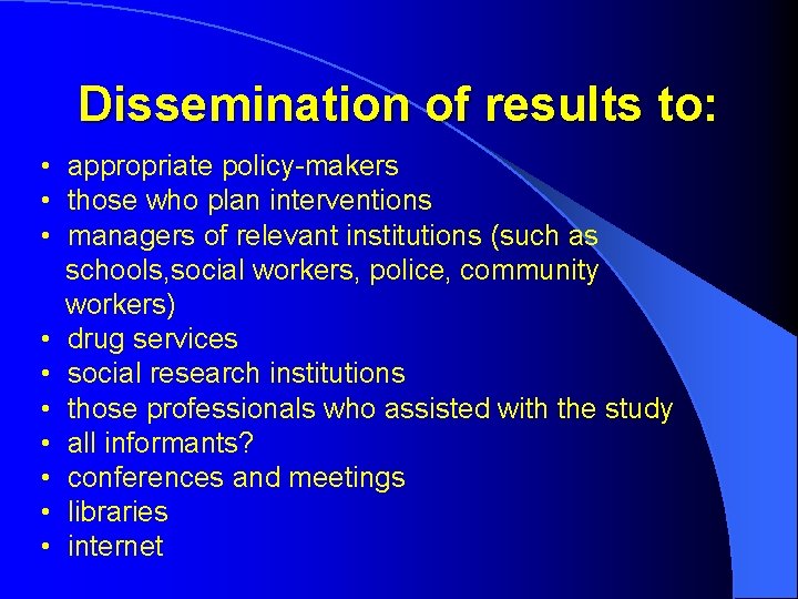 Dissemination of results to: • appropriate policy-makers • those who plan interventions • managers