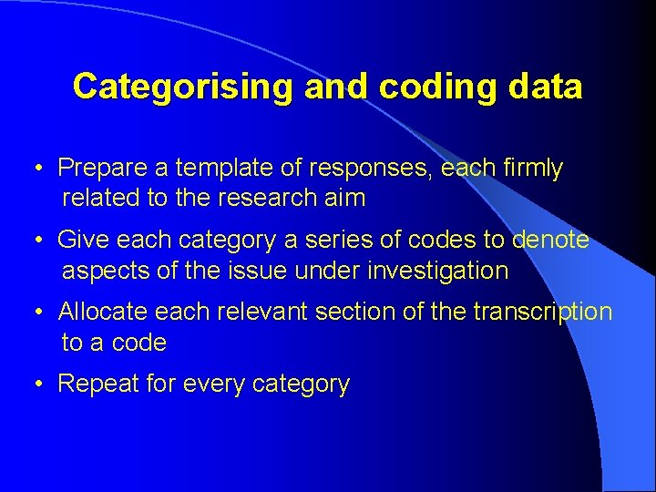 Categorising and coding data • Prepare a template of responses, each firmly related to