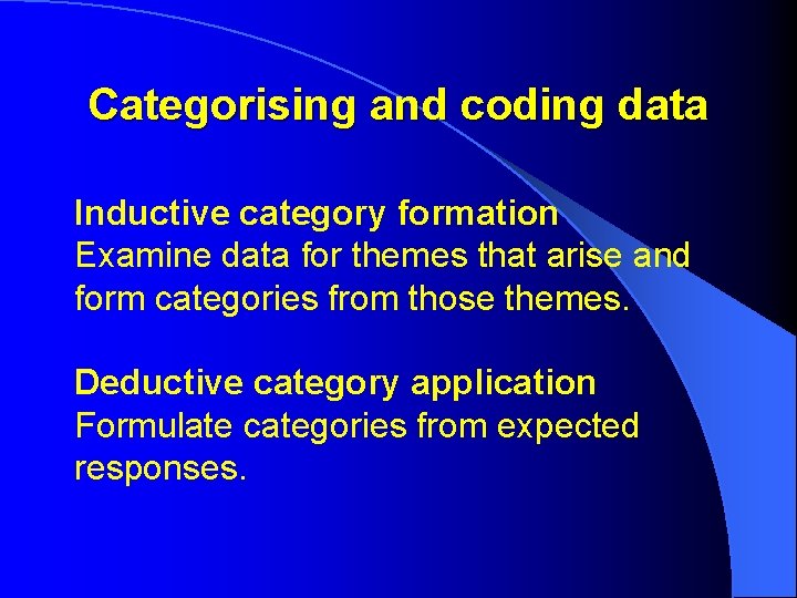 Categorising and coding data Inductive category formation Examine data for themes that arise and
