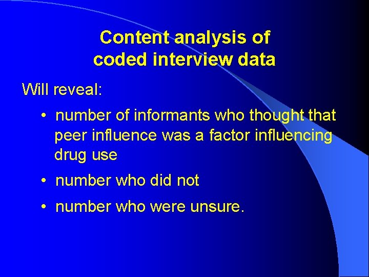 Content analysis of coded interview data Will reveal: • number of informants who thought