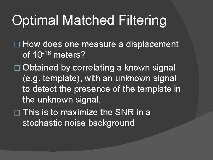 Optimal Matched Filtering � How does one measure a displacement of 10 -18 meters?