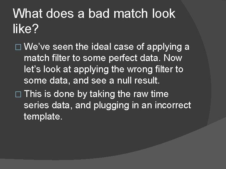 What does a bad match look like? � We’ve seen the ideal case of