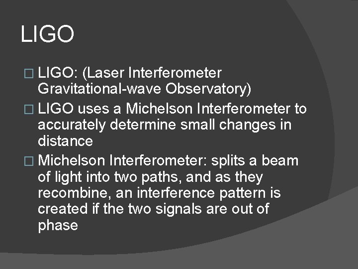LIGO � LIGO: (Laser Interferometer Gravitational-wave Observatory) � LIGO uses a Michelson Interferometer to