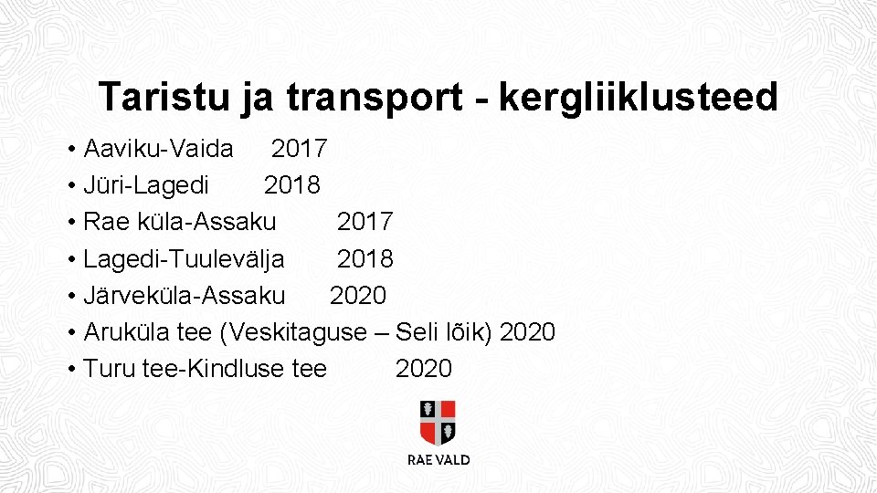 Taristu ja transport - kergliiklusteed • Aaviku-Vaida 2017 • Jüri-Lagedi 2018 • Rae küla-Assaku