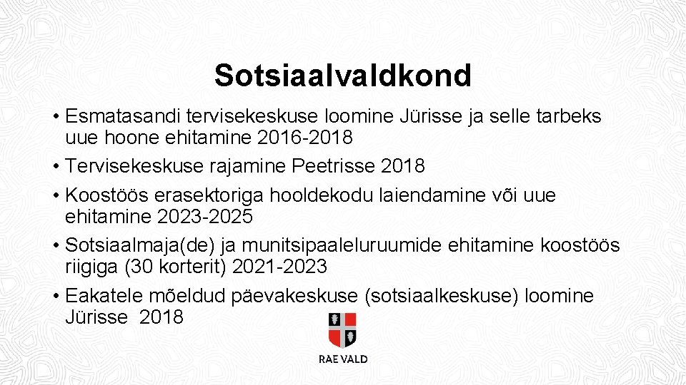 Sotsiaalvaldkond • Esmatasandi tervisekeskuse loomine Jürisse ja selle tarbeks uue hoone ehitamine 2016 -2018