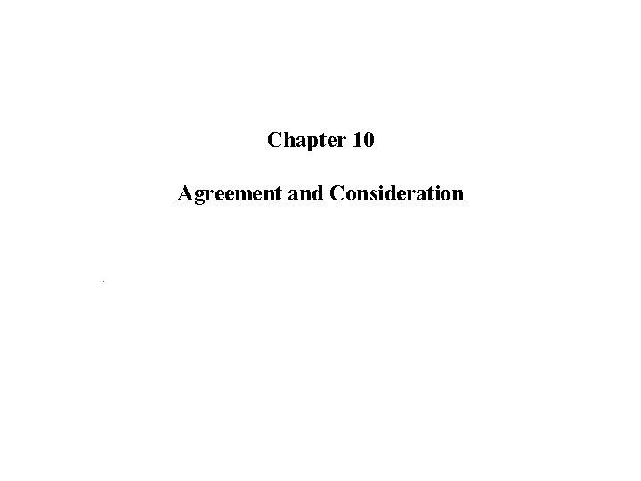 Chapter 10 Agreement and Consideration . 