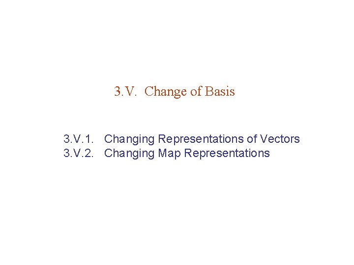 3. V. Change of Basis 3. V. 1. Changing Representations of Vectors 3. V.