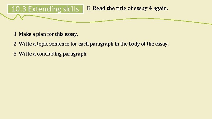 10. 3 Extending skills E Read the title of essay 4 again. 1 Make 10. 3 Extending skills E Read the title of essay 4 again. 1 Make