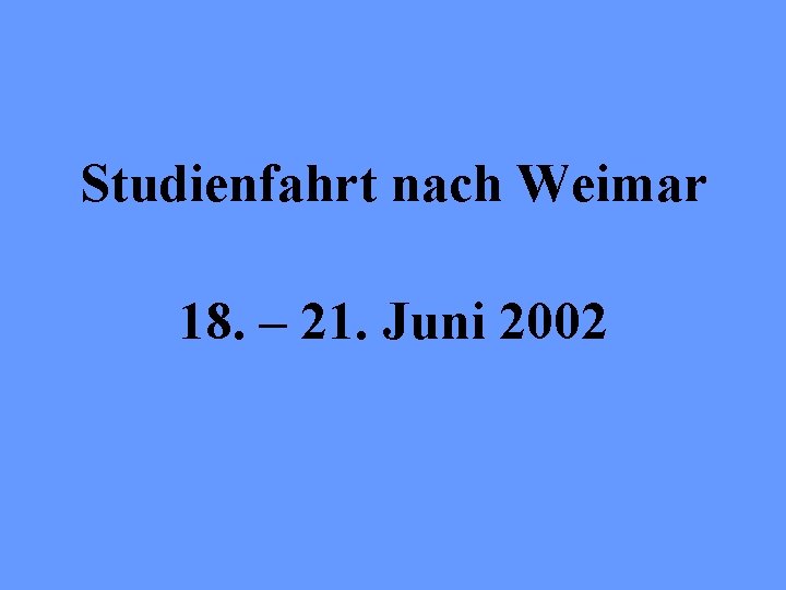 Studienfahrt nach Weimar 18. – 21. Juni 2002 