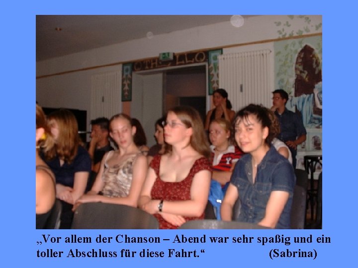 „Vor allem der Chanson – Abend war sehr spaßig und ein toller Abschluss für