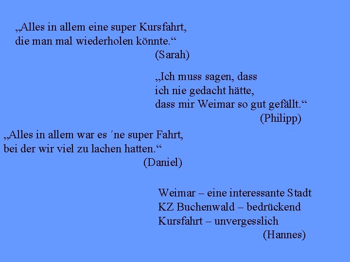 „Alles in allem eine super Kursfahrt, die man mal wiederholen könnte. “ (Sarah) „Ich