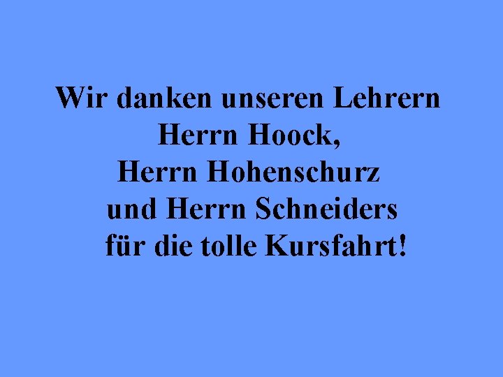 Wir danken unseren Lehrern Herrn Hoock, Herrn Hohenschurz und Herrn Schneiders für die tolle