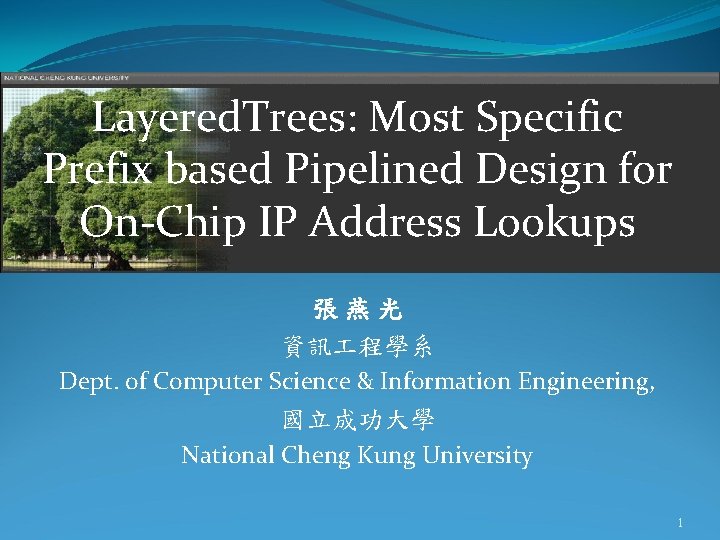 Layered. Trees: Most Specific Prefix based Pipelined Design for On-Chip IP Address Lookups 張燕光