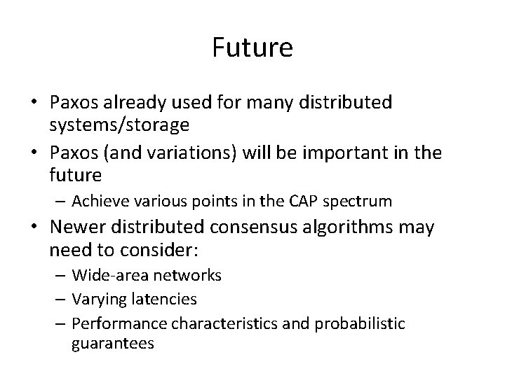 Future • Paxos already used for many distributed systems/storage • Paxos (and variations) will