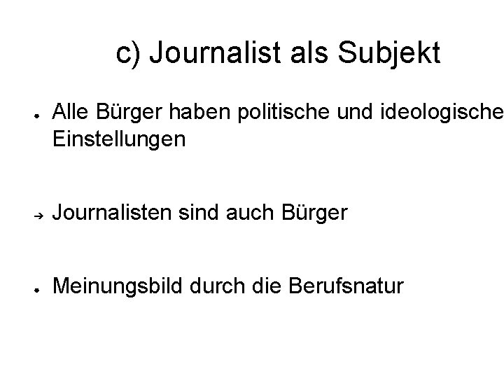 c) Journalist als Subjekt ● Alle Bürger haben politische und ideologische Einstellungen ➔ Journalisten