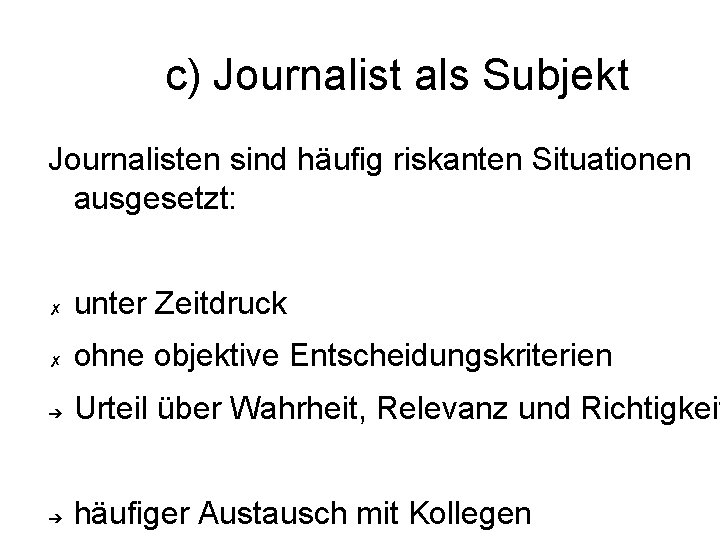 c) Journalist als Subjekt Journalisten sind häufig riskanten Situationen ausgesetzt: ✗ unter Zeitdruck ✗