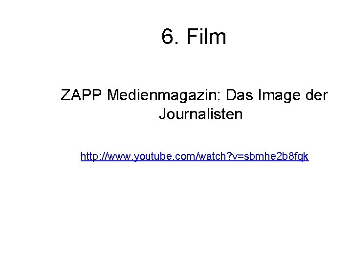 6. Film ZAPP Medienmagazin: Das Image der Journalisten http: //www. youtube. com/watch? v=sbmhe 2