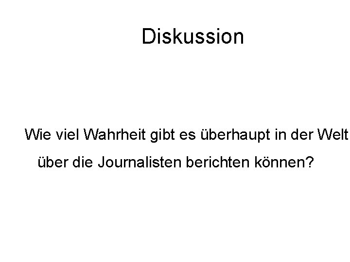 Diskussion Wie viel Wahrheit gibt es überhaupt in der Welt, über die Journalisten berichten