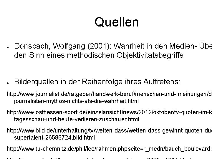 Quellen ● ● Donsbach, Wolfgang (2001): Wahrheit in den Medien- Übe den Sinn eines