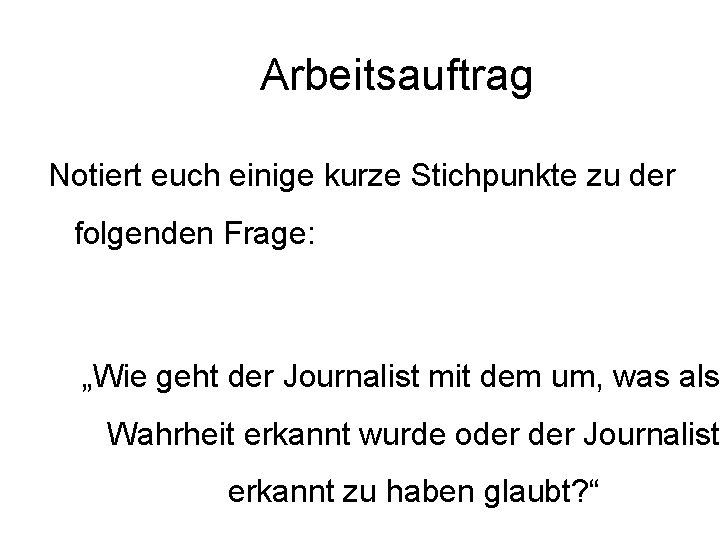 Arbeitsauftrag Notiert euch einige kurze Stichpunkte zu der folgenden Frage: „Wie geht der Journalist