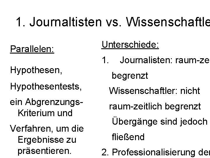 1. Journaltisten vs. Wissenschaftle Parallelen: Hypothesen, Unterschiede: 1. Journalisten: raum-zei begrenzt Hypothesentests, Wissenschaftler: nicht