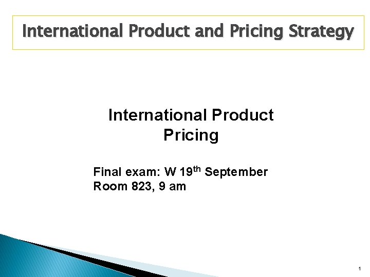 International Product and Pricing Strategy International Product Pricing Final exam: W 19 th September