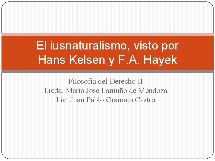El iusnaturalismo, visto por Hans Kelsen y F. A. Hayek Filosofía del Derecho II El iusnaturalismo, visto por Hans Kelsen y F. A. Hayek Filosofía del Derecho II