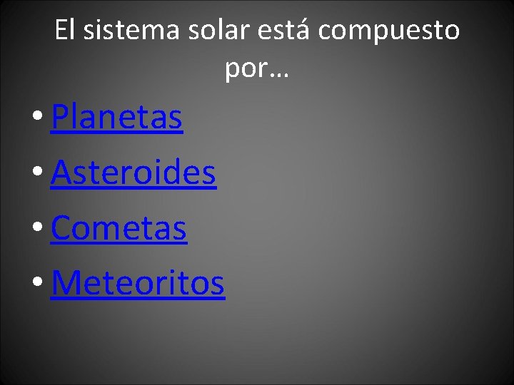 El sistema solar está compuesto por… • Planetas • Asteroides • Cometas • Meteoritos