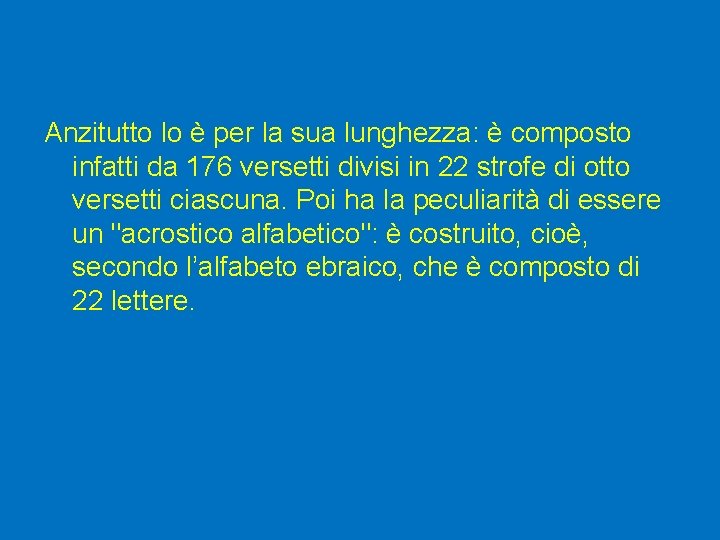 Anzitutto lo è per la sua lunghezza: è composto infatti da 176 versetti divisi