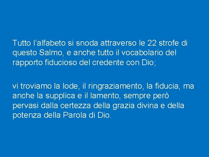 Tutto l’alfabeto si snoda attraverso le 22 strofe di questo Salmo, e anche tutto