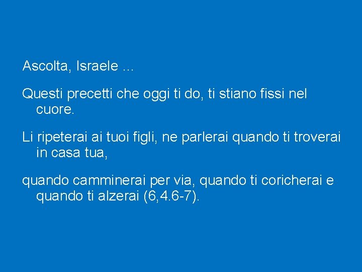 Ascolta, Israele … Questi precetti che oggi ti do, ti stiano fissi nel cuore.