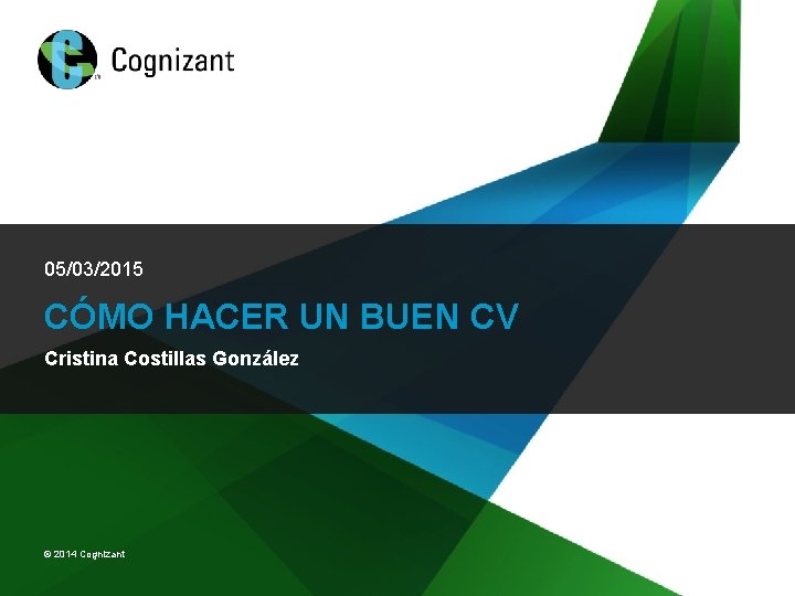 05/03/2015 CÓMO HACER UN BUEN CV Cristina Costillas González © 2014 Cognizant 