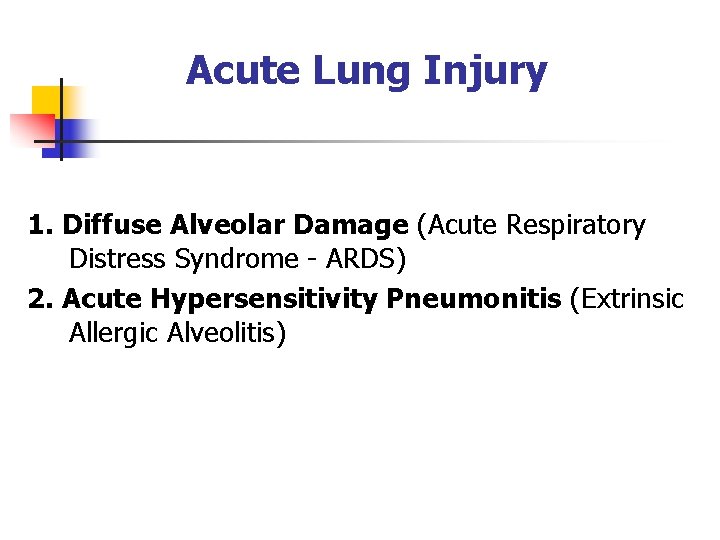 Acute Lung Injury 1. Diffuse Alveolar Damage (Acute Respiratory Distress Syndrome - ARDS) 2.