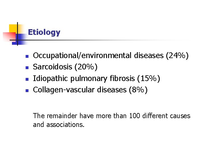 Etiology n n Occupational/environmental diseases (24%) Sarcoidosis (20%) Idiopathic pulmonary fibrosis (15%) Collagen-vascular diseases